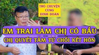 Tâm Sự Cùng Đinh Đoàn-Em Trai Làm Chị Có Bầu, Chị Quyết Tâm Từ Chối Kết Hôn!