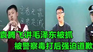 袁腾飞讲课骂毛泽东被抓，一顿毒打之后被迫视频道歉，从此以后眼睛落下疾病！