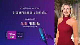 #159 EPISÓDIO: DESCOMPLICANDO A ORATÓRIA / TAÍSE FERREIRA - COMUNICÓLOGA