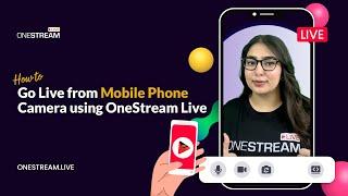 How to Go Live from Mobile Phone Camera using OneStream Live