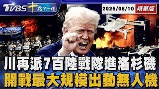 川再派7百陸戰隊進洛杉磯 開戰最大規模出動無人機｜十點不一樣 20250610