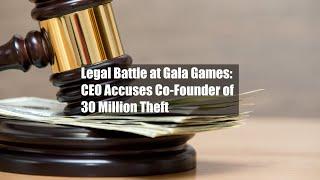 Legal Battle at Gala Games: CEO Accuses Co-Founder of $130 Million Theft