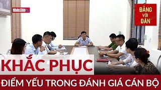 Xây và Chống: Khắc phục điểm yếu trong đánh giá cán bộ | Đảng với Dân