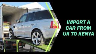 How to Import a Car from UK to Kenya