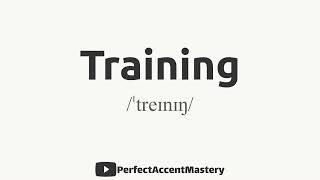 How to Pronounce TRAINING | IPL | Definition | Perfect Accent Mastery