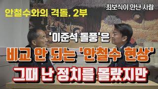 [최보식이 만난 사람] 안철수와의 격돌 2부 - '이준석 돌풍' 이전에 '안철수 현상'이 있었다!