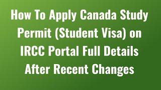 How To Apply Canada Study Permit (Student Visa) on IRCC Portal Full Details After Recent Changes