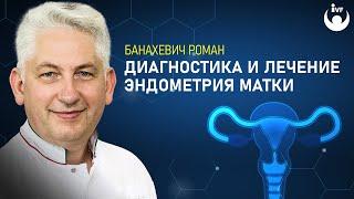 О заболеваниях эндометрия, матки.  Лапароскопия в гинекологии.  Рассказывает врач Банахевич Р.М.