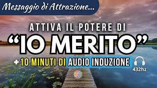 Attiva il Potere di “IO MERITO” nella tua Vita (+ 10 minuti di attivazione 432Hz)