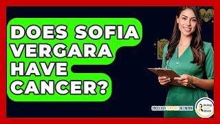 Does Sofia Vergara Have Cancer? - Oncology Support Network