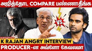 ஆணவத்தின் உச்சம்  Phone-அ எடுக்க மாட்டாய | K Rajan Interview | Thala Ajith, Ashok Selvan