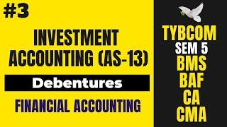 #3 Investment Accounting (Debentures) | Financial Accounting - TYBCOM SEM 5 | BAF | AS 13