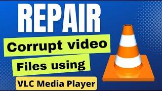 How to repair Corrupt video file using VLC