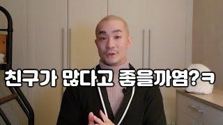 친구가 없어도 살아가는데 크게 지장이 없는 이유/ 인간관계 넓히는 확실한 방법