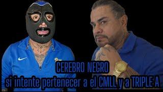 CEREBRO NEGRO - si intente pertenecer al CMLL y a TRIPLE A