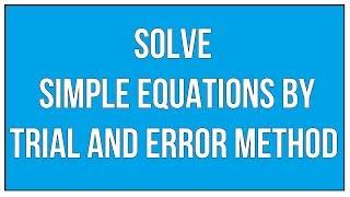 Solve Simple Equations By Trial And Error Method - Maths Algebra