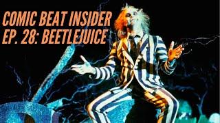 Comic Beat Insider Ep; 28: Beetlejuice! Beetlejuice! Beetlejuice!