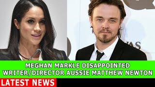 Meghan Markle disappointed writer/director Aussie Matthew Newton during a secret meeting in New York