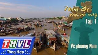 THVL | Phim tài liệu: Nam Bộ xưa và nay - Tập 1: Về phương Nam