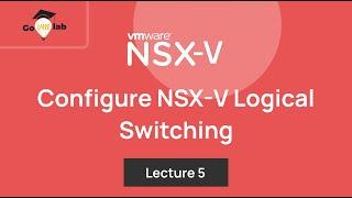 Lecture 5. How To Configure Logical Switching in VMware NSX-V: Step by Step Tutorial