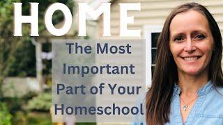 Why "Home" Is The Most Important Part of Your Homeschool