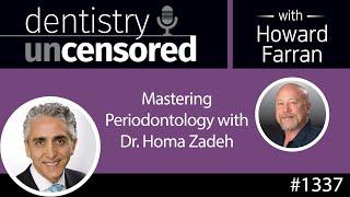 1337 Mastering Periodontology with Dr. Homa Zadeh : Dentistry Uncensored with Howard Farran