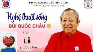 Nghệ thuật sống Bùi Quốc Châu số 36: Học LỄ trước tiên