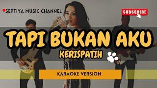 TAPI BUKAN AKU - KERISPATIH - KARAOKE