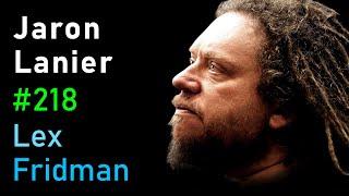 Jaron Lanier: Virtual Reality, Social Media & the Future of Humans and AI | Lex Fridman Podcast #218