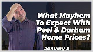 What Mayhem To Expect With Peel & Durham Home Prices? - Jan 5