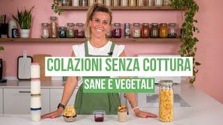 COLAZIONI SANE E VEGETALI SENZA COTTURA