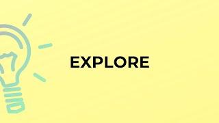 What is the meaning of the word EXPLORE?