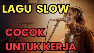 LAGU SLOW ENAK DIDENGARKAN SAAT KERJA