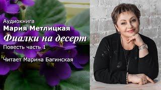 Аудиокнига Мария Метлицкая "Фиалки на десерт" Повесть часть 1 Читает Марина Багинская