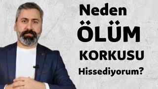 NEDEN ÖLÜM KORKUSU HİSSEDİYORUM?