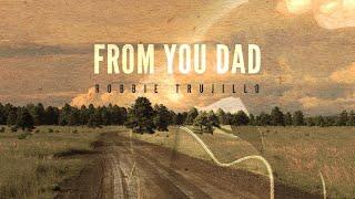 Robbie Trujillo - From You Dad (Lyric Video)