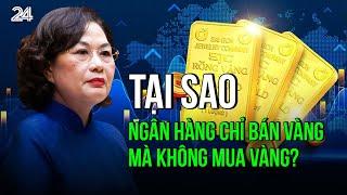 Tại sao ngân hàng chỉ bán vàng mà không mua vàng? | VTV24