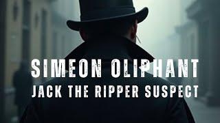 Simeon Robert Oliphant - A Jack The Ripper Suspect 1888.