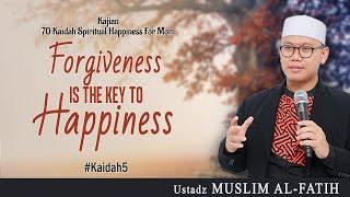 FORGIVENESS IS THE KEY TO HAPPINESS | Usatdz Muslim Al-Fatih | #Kaidah5