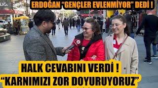 Erdoğan "Gençler evlenmiyor" dedi ! Halk cevabını verdi ! Karnımızı zor doyuruyoruz...