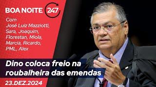 Boa noite 247 - Dino coloca freio na roubalheira das emendas (23.12.24)