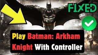 How to Play Batman: Arkham Knight With Controller on PC