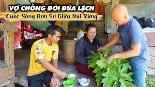 VỢ LỚN HƠN CHỒNG 17 TUỔI NHƯNG CUỘC SỐNG RẤT BÌNH YÊN & HẠNH PHÚC | CUỘC SỐNG TRONG RỪNG