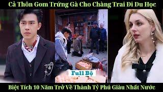 Chàng trai đi du học mười  năm thành tỉ phú về quê trả ơn # Full Trọn Bộ