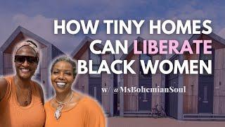 How Tiny Homes Can LIBERATE Black Women  w/ @MsBohemianSoul