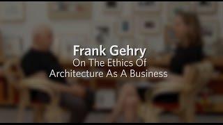 Frank Gehry On the Ethics of Architecture As A Business