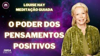 Louise Hay Meditação Guiada O Poder dos Pensamentos Positivos. Mude seus pensamentos e mude sua vida