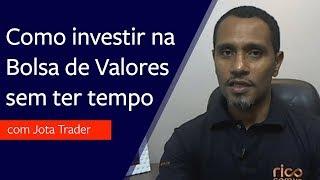 Como investir na Bolsa de Valores sem ter tempo - com Jota Trader