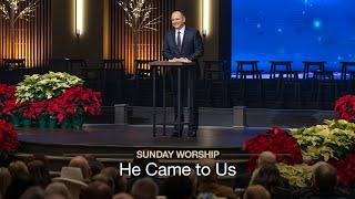 He Came to Us  - December 15, 2024