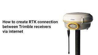 How to create RTK connection  between Trimble receivers via internet